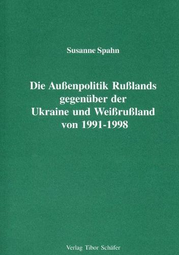 Susanne Spahn, Die Außenpolitik Russlands gegenüber der Ukraine und Weißrussland von 1991 bis 1998