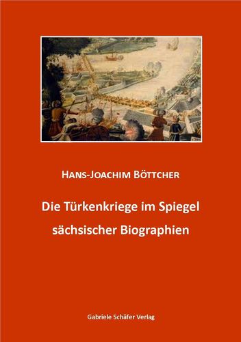 Hans-Joachim Böttcher Die Türkenkriege im Spiegel sächsischer Biographien