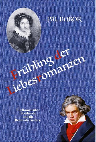 Pál Bokor: Frühling der Liebesromanzen. Ein Roman über Beethoven und die Brunsvik-Töchter
